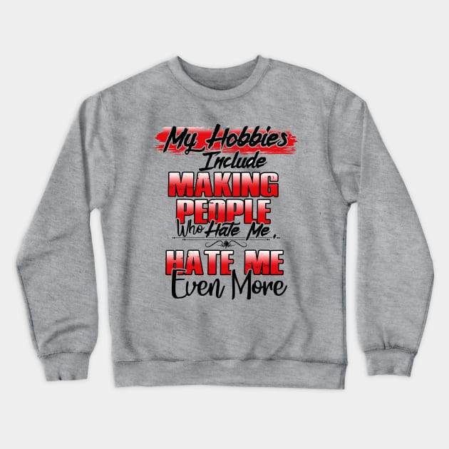 My Hobbies Include Making People Who Hate Me, Hate Me Even More Crewneck Sweatshirt by chatchimp